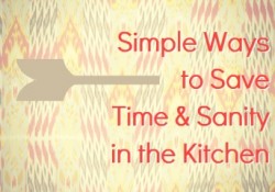 simple ways to save time and sanity in the kitchen simple ways to save time and sanity in the kitchen